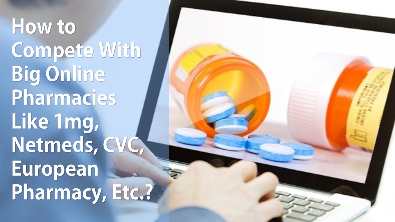 How to Compete With Big Online Pharmacies Like 1mg, Netmeds, CVC, European Pharmacy, Etc.?