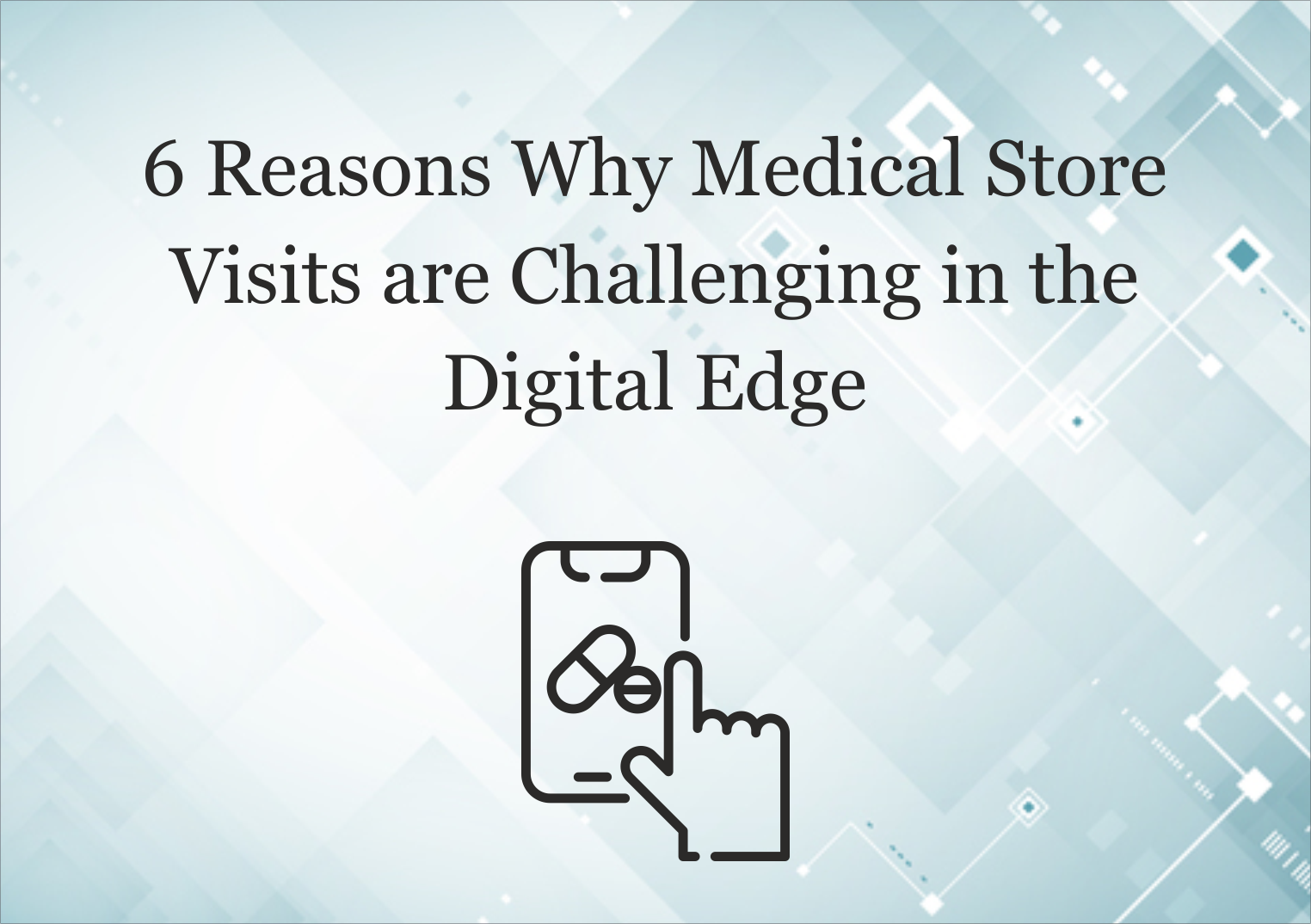 6 Reasons Why Medical Store Visits are Challenging in the Digital Edge